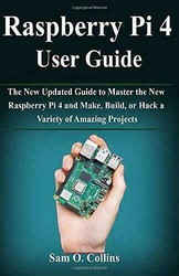 Raspberry Pi 4 User Guide: The New Updated Guide to Master the Pi4