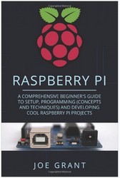 Raspberry Pi: A Comprehensive Beginner's Guide to Setup, Programming(Concepts and Techniques) and Developing Cool Raspberry Pi Projects